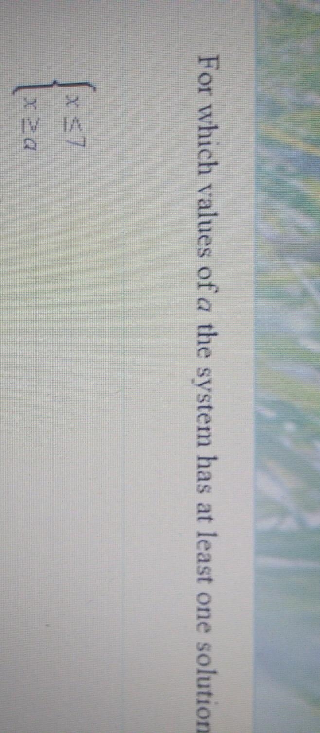 1. for which values of A the system has at least one solution.2. for which values-example-1