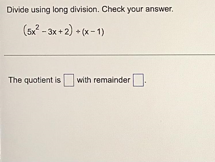 Divide using long division. Check your answer. (5x^2-3x+2) / (x-1) The quotient is-example-1