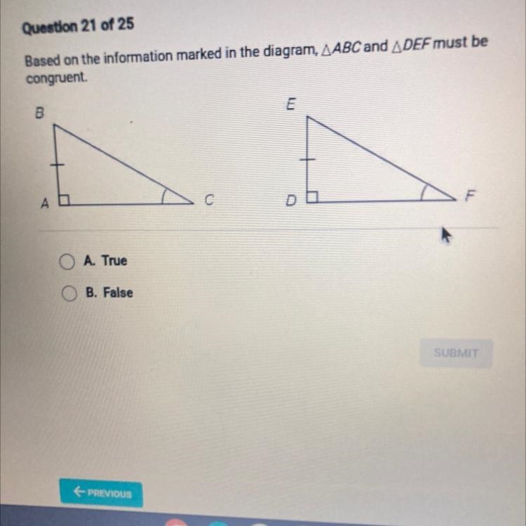 Based on the information marked in the diagram, AABC and _DEF must becongruent.A. TrueB-example-1