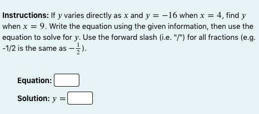 Instructions: If varies directly as and =−16 when =4, find when =9. Write the equation-example-1