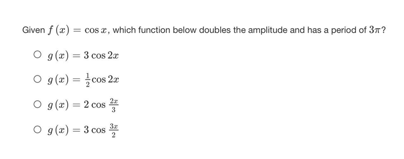 Given f(x)=cosxf(x)=cosx, which function below doubles the amplitude and has a period-example-1