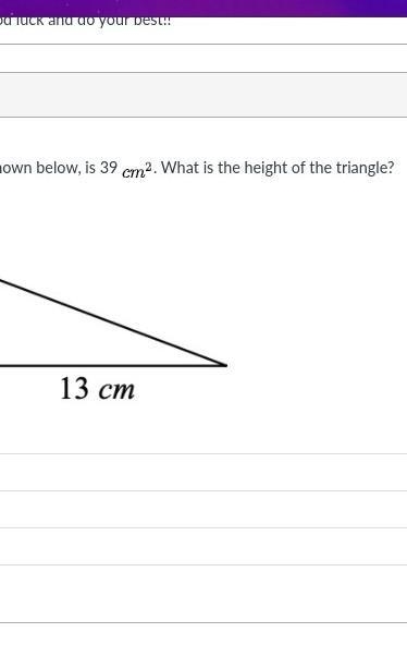 The area of the triangle, shown below, is 39 ￼c m 2. What is the height of the triangle-example-1