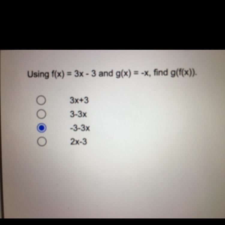 Using f(x) = 3x - 3 and g(x) = -x, find g(f(x)).3x+33-3x-3-3x2x-3I am not sure if-example-1