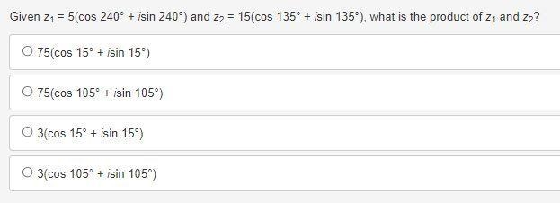 Given z1 = 5(cos 240° + isin 240°) and z2 = 15(cos 135° + isin 135°), what is the-example-1