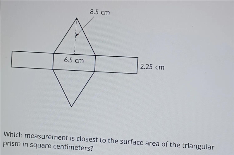 8.5 cm 6.5 cm 2.25 cm Which measurement is closest to the surface area of the triangular-example-1