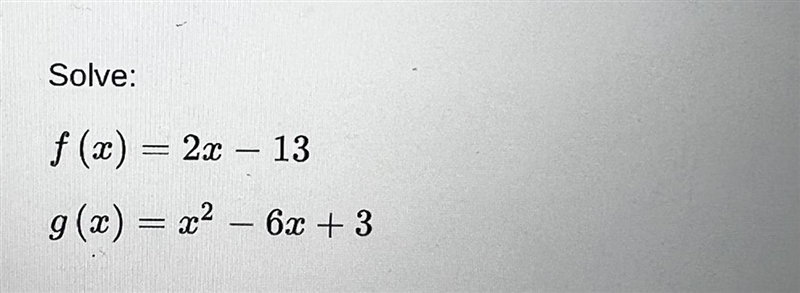 Solvef(x) = 2x - 13g(x) = x^2 - 6x + 3-example-1