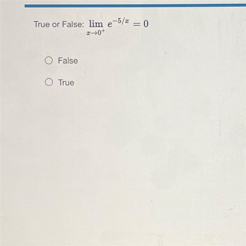 True or False: limx➡️0^+ e^-5/x =0-example-1