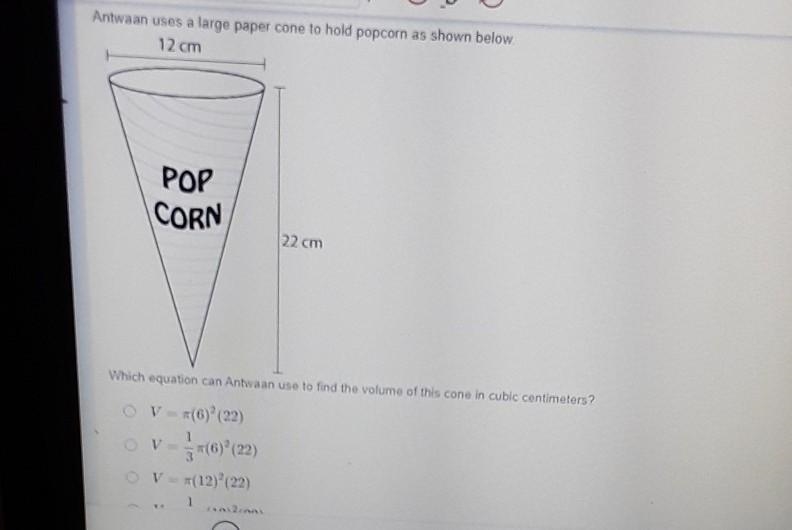 Antwaan uses a large paper cone to hold popcorn as shown below. 12 cm POP CORN 22 cm-example-1