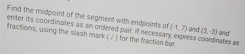 Find the midpoint of the segment with endpoints of (-1, 7) and (3,-3) andenter its-example-1