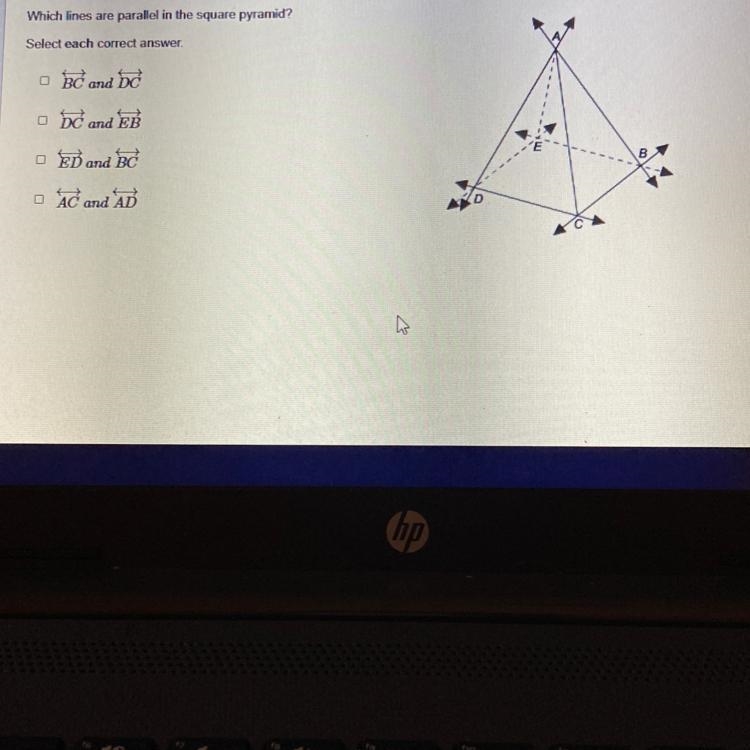 Which lines are parallel in the square pyramid?Select each correct answerBC and DCDC-example-1