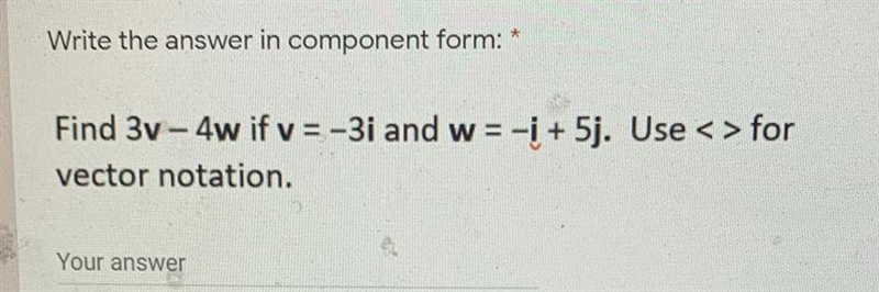 Write the answer in component form: *2 poinFind 3v - 4w if v = -3i and w = -i + 5j-example-1