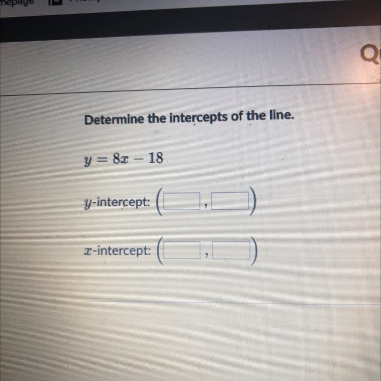 Determine the intercepts of the line.y = 8 – 18-example-1