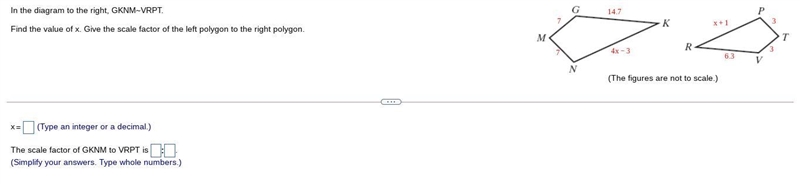 HELPPPP In the diagram to the​ right, GKNM~VRPT. Find the value of x. Give the scale-example-1