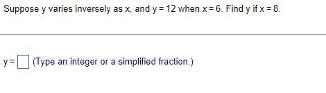 Suppose y varies inversely as x and y=12 when x=6 find y if x=8-example-1