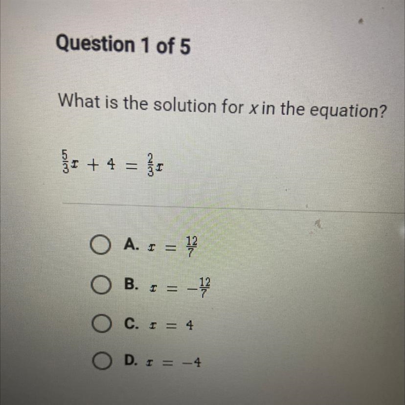 What is the solution for x in the equation? 5/3x+4=2/3r A.x=12/7 B.x=12/7C.x=4 D.x-example-1