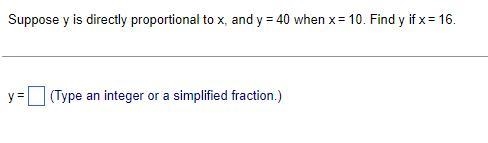 Suppose y is directly proportional to x and y=40 when x=10 find y if x=16-example-1