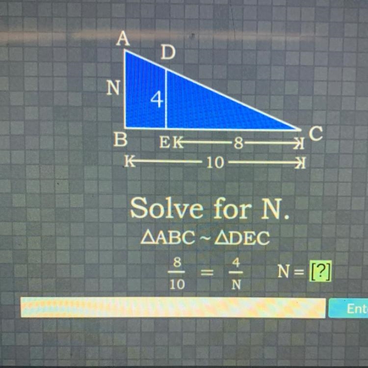 A D N 4 с B EK к -8 10 Solve for N. AABC - ADEC 8 4 N= [?] = 10 N Ente-example-1