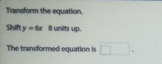 Transform the equation Shift y=6x 8 units up What is the transformed equation?-example-1