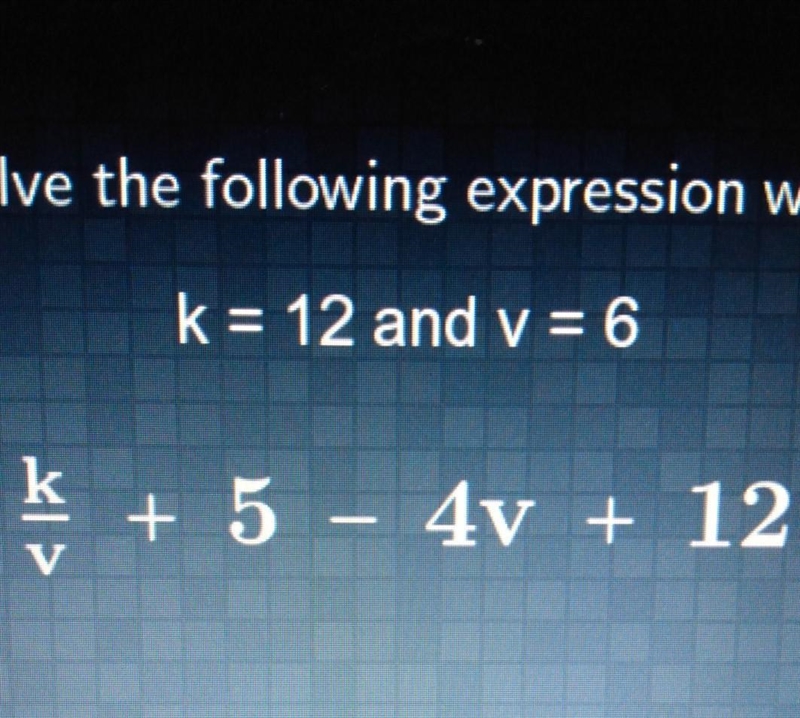 K + 5 - 4v + 12 k = 12 and v=6 _ v-example-1