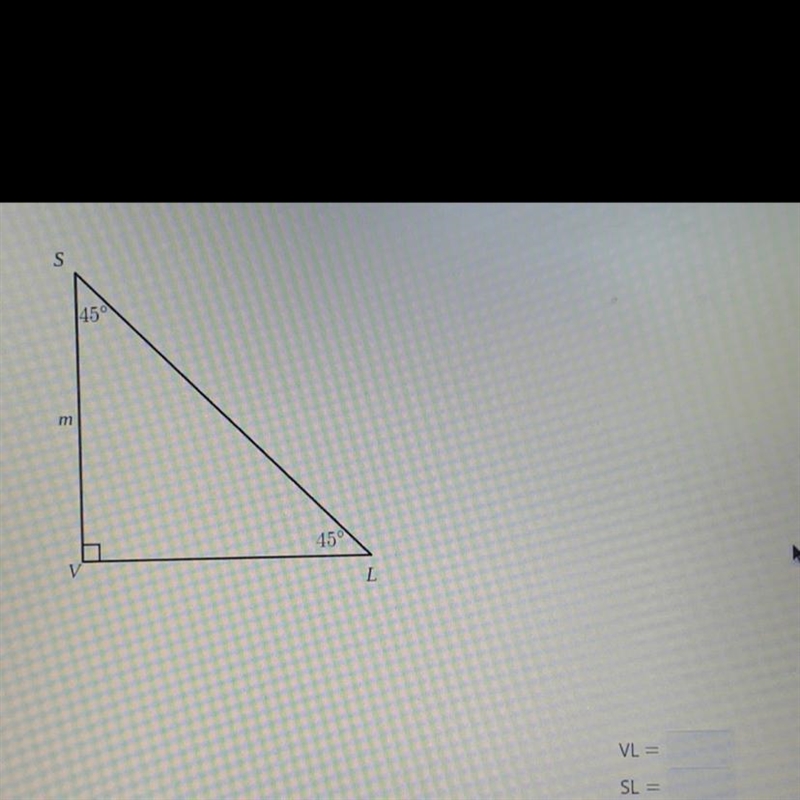 SLV is a 45°-45°-90° triangle with leg SV. If SV = m, determine the length ofthe other-example-1