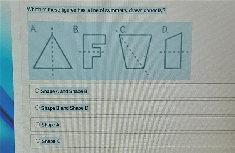 Which of these figures has a line of symmetry drawn correctly? Shape A and Shape B-example-1