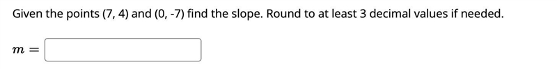 Given the points (7, 4) and (0, -7) find the slope. Round to at least 3 decimal values-example-1