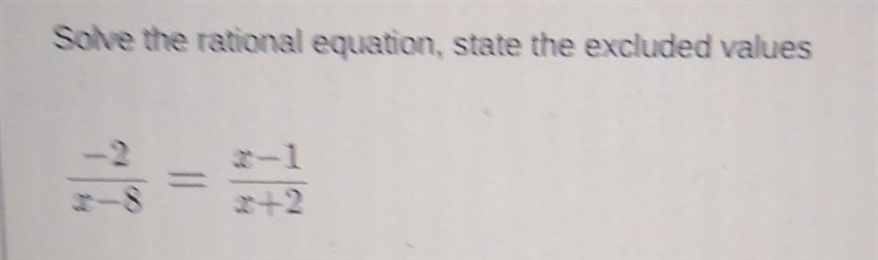 Solve the rational equation, State the excluded values -2/x-8 = x-1/x+2-example-1