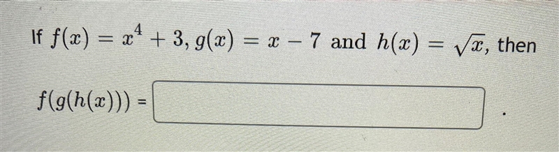 If f(a) = x + 3, 9(2) = X – 7 and h(x) = Vă, thenf(g(h(x)) =-example-1