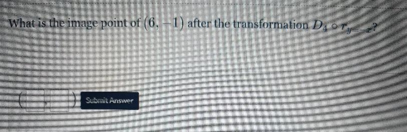 What is the image point of (6,-1) after the transformation D4• ry=-x?-example-1