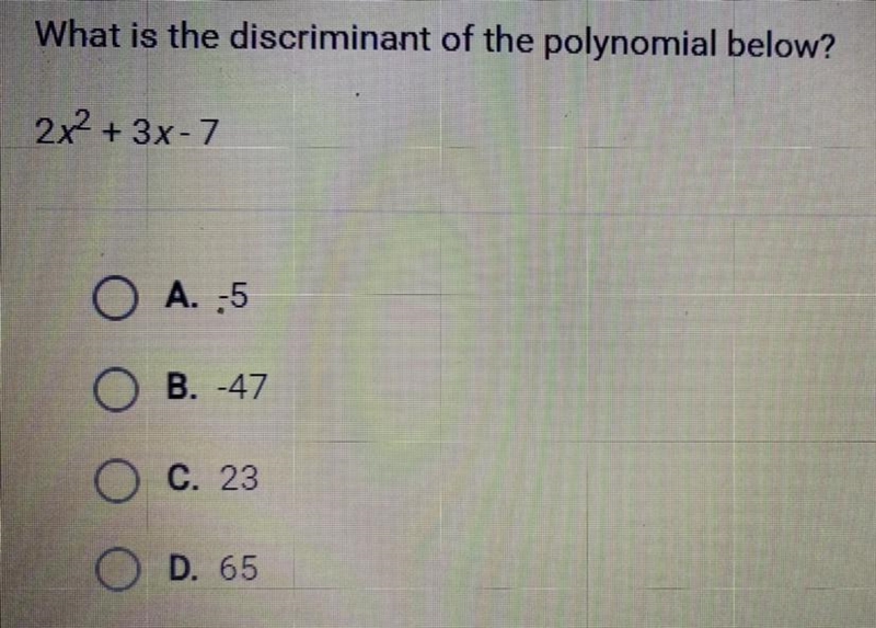 What is the discriminant of the polynomial below? 2x^2 + 3x - 7 A. -5 B. -47 C. 23 D-example-1