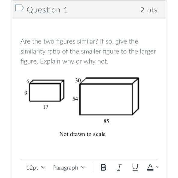 are the two figures similar? if so give the similarity ratio of the smaller figure-example-1