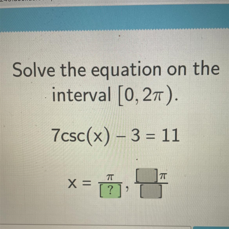 4Solve the equation on theinterval [0, 2TT).7csc(x) - 3 = 11X =π?2[7-example-1