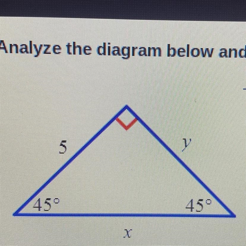 Find the value of x and the value of y.A. X= 5, y = 5sqrt2B. X=5sqrt2, y=5C. X=5sqrt-example-1