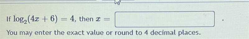 If log₂(4x + 6) = 4, then x = ____ You may enter the exact value or round to 4 decimal-example-1