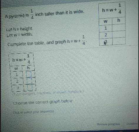 A prymaid is 1/4 inch taller than it is wide. Let h=height Let w=width. Complete the-example-1