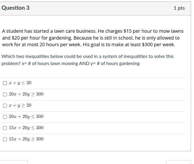 Question 3 1 pts A student has started a lawn care business. He charges $15 per hour-example-1