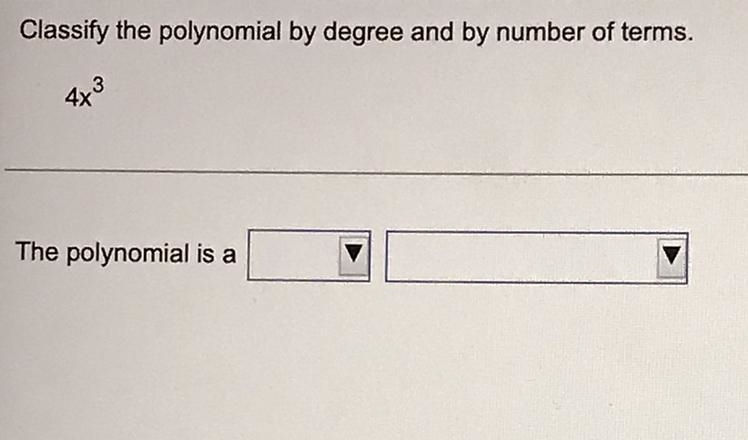 Classify the polynomial by degree and by number of terms. 4x^3 The polynomial is ______ _______-example-1