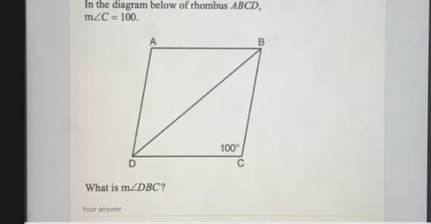 In the diagram below of rhombus ABCD,mZC = 100.АB100°DCWhat is mZDBC?Your answer-example-1