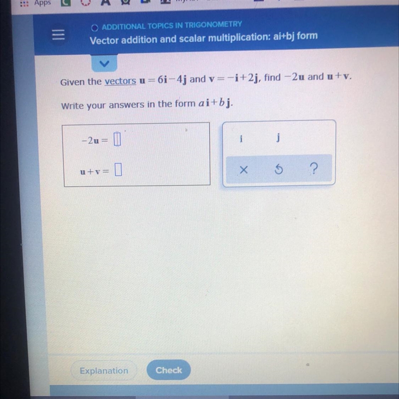 Given the vectors u=6i-4j and v=-i+2j, find -2u and u+v Write your answers in the-example-1