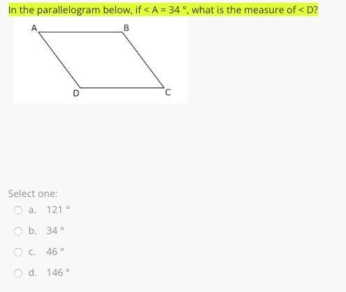 In the parallelogram below, if < A = 34 °, what is the measure of < D?-example-1