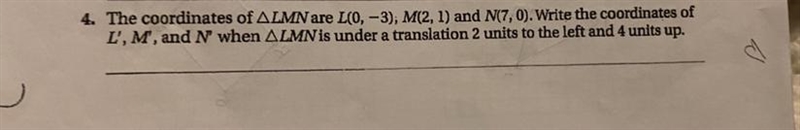 4. I The coordinates of ΔLMN are L(0,-3), M(2,1) and N(7,0). Right the coordinates-example-1