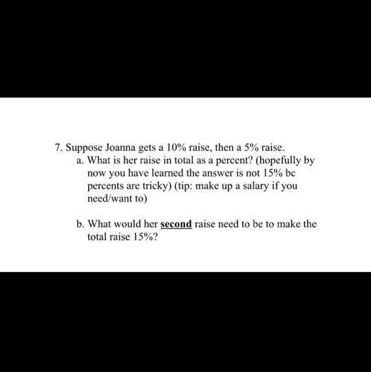 7. Suppose Joanna gets a 10% raise, then a 5% raise. a. What is her raise in total-example-1