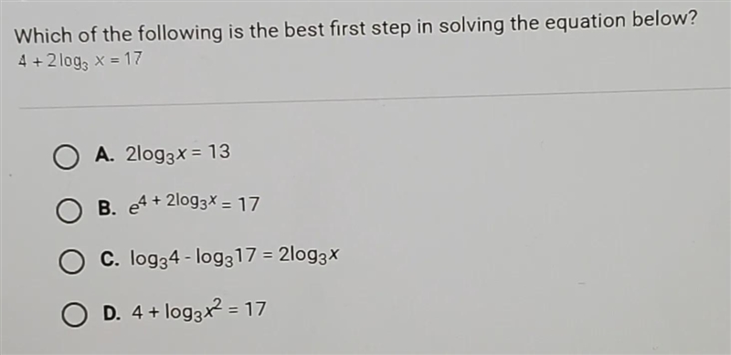 Which of the following is the best first step in solving the equation below? 4+ 2 log-example-1