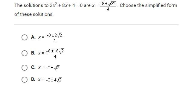 The solutions to 2x^2+8x+4=0 ar x=-8+32/4 choose the simplified form of these solutions-example-1