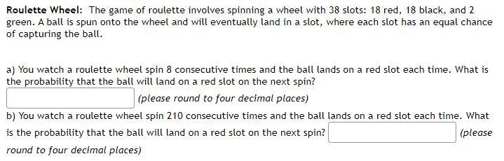 Roulette Wheel: The game of roulette involves spinning a wheel with 38 slots: 18 red-example-1