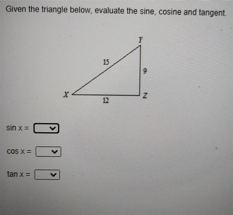 Given the triangle below, evalute the sine, cosine and tangent-example-1