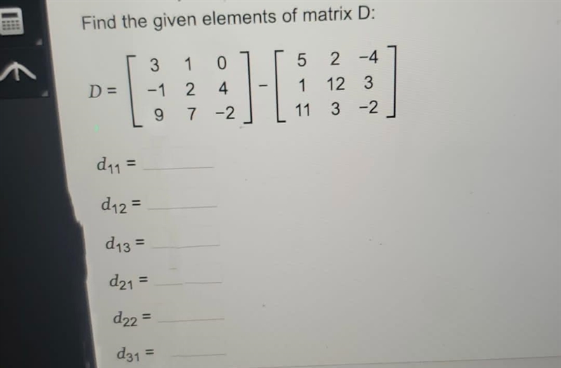 Find the given elements of matrix D: D = 310 −124 97−2 − 52−4 1123 113−2 d11 = d12 = d-example-1