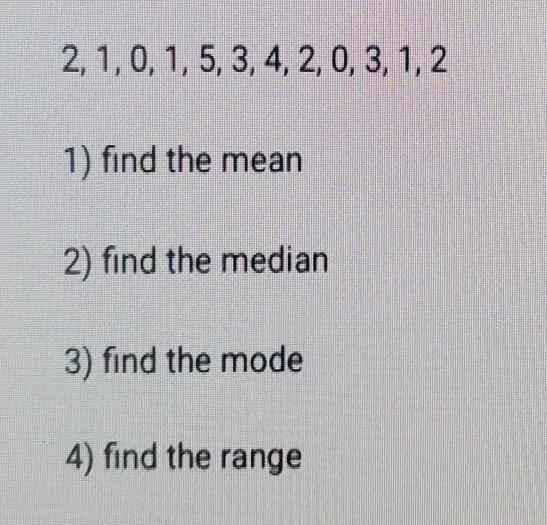 2,1,0,1,5, 3, 4, 2,0,3,1,2 1) find the mean 2) find the median 3) find the mode 4) find-example-1