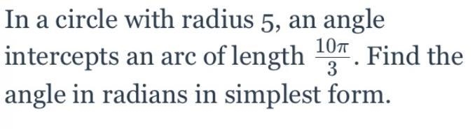 In a circle with radius 5, an angle intercepts an arc of length 10pi/3. Find the angle-example-1