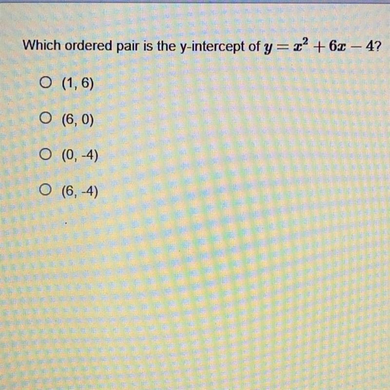 Which ordered pair is the y-intercept of y=x² + 6.0 – 4?(1,6)O (60)0 (0, -4)O (6,4)-example-1